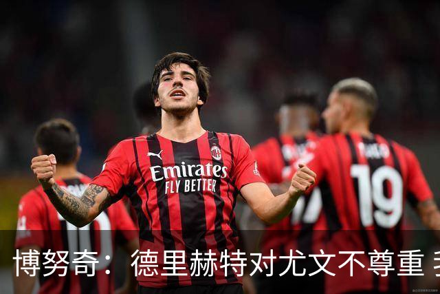 博努奇：德里赫特对尤文不尊重 我们培养了他3年